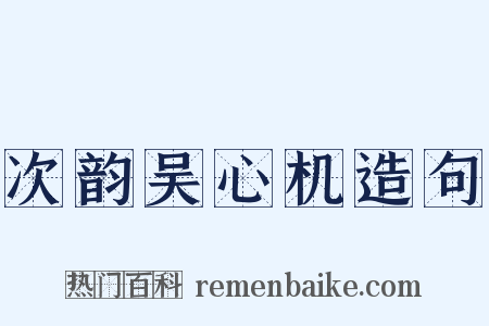 次韵吴心机造句是什么意思的图片